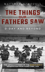 Title: D-Day and Beyond: Volume V (The Things Our Fathers Saw, #5), Author: Matthew Rozell