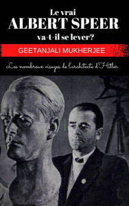 Title: Le vrai ALBERT SPEER va-t-il se lever ?, Author: Geetanjali Mukherjee