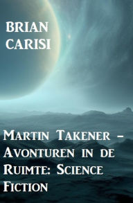 Title: Martin Takener - Avonturen in de Ruimte: Science Fiction, Author: Brian Carisi