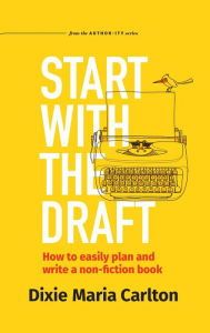 Title: Start With the Draft (Authority Author Series, #1), Author: Dixie Maria Carlton