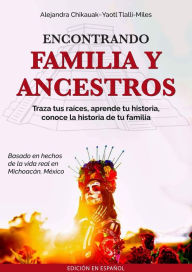 Title: Encontrando Familia y Ancestros, Author: Alejandra Tlalli-Miles