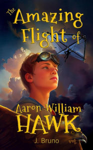 Title: The Amazing Flight of Aaron William Hawk (Into the vast nothing, #1), Author: J.Bruno