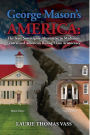 George Mason's America: The State Sovereignty Alternative to Madison's Centralized American Ruling Class Aristocracy.