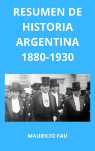 Title: Resumen de Historia Argentina 1880-1930, Author: MAURICIO ENRIQUE FAU