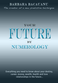 Title: Your Future by Numerology, Author: Barbara Bacauanu