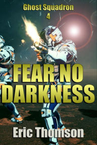 Title: Fear No Darkness (Ghost Squadron, #4), Author: Eric Thomson