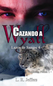 Title: Cazando a Wyatt: Coalición Felina 1 (Lazos de sangre, #4), Author: L. R. Jeffers