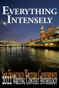 Title: Everything Intensely (San Francisco Writers Conference Writing Contest Anthologies, #2022), Author: E. A. Provost