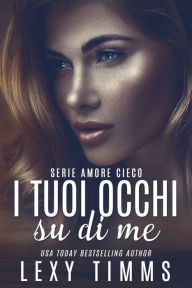 Title: I tuoi occhi su di me (serie amore cieco, #3), Author: Lexy Timms