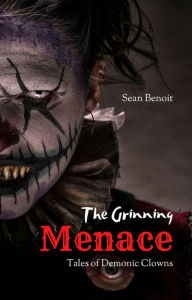 Title: The Grinning Menace: Tales of Demonic Clowns, Author: Sean Benoit