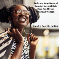 Title: Embrace Your Natural Beauty Natural Hair Care for African American Women, Author: Zandra Castillo