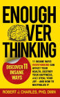 Enough Overthinking: 11 Insane Ways Overthinking Can Affect Your Health, Destroy Your Happiness, and Steal Your Joy - and How to Neutralize It