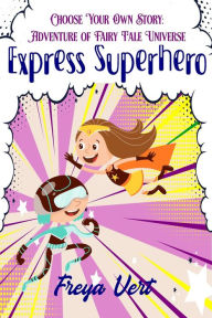 Title: Choose your Own Story: Adventure of Fairy Tale Universe #2: Express Superhero, Author: Freya Vert