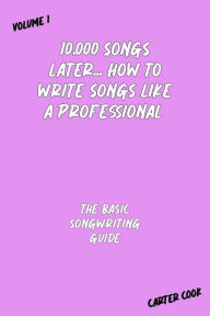 Title: The Basic Songwriting Guide (10,000 Songs Later... How to Write Songs Like a Professional, #1), Author: Carter Cook