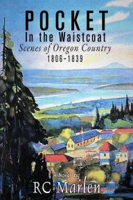 Title: Pocket in the Waistcoat; Scenes of Oregon Country 1806-1839, Author: RC Marlen