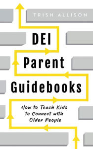 Title: How to Teach Kids to Connect with Older People (DEI Parent Guidebooks), Author: Trish Allison
