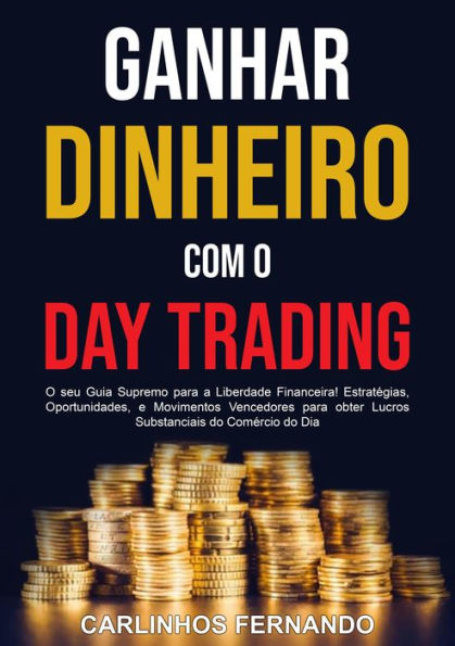 Ganhar Dinheiro com o Day Trading: O seu Guia Supremo para a Liberdade Financeira! Estratégias, Oportunidades, e Movimentos Vencedores para obter Lucros Substanciais do Comércio do Dia