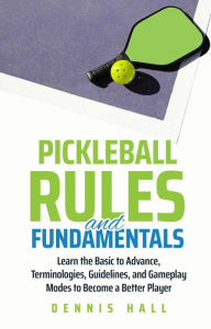 Title: Pickleball Rules and Fundamentals (Mastering the Game of Pickleball), Author: Dennis Hall