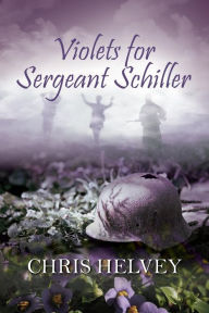 Title: Violets for Sgt. Schiller, Author: Chris Helvey