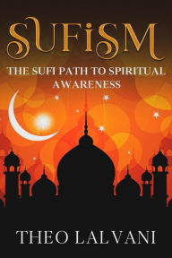 Title: Sufism: The Sufi Path to Spiritual Awareness, Author: Theo Lalvani