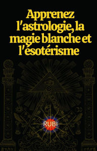 Title: Apprenez l'astrologie, la magie blanche et l'ésotérisme, Author: Rubi Astrólogas