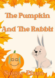 Title: The Pumpkin And The Rabbit (The Adventures of the Pumpkin and the Rabbit, #1), Author: Sugar Plum