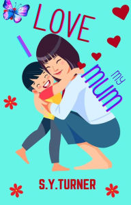 Title: I Love My Mum (BABY BOOKS, #1), Author: S.Y. TURNER