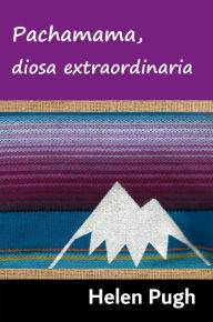 Title: Pachamama, diosa extraordinaria, Author: Helen Pugh