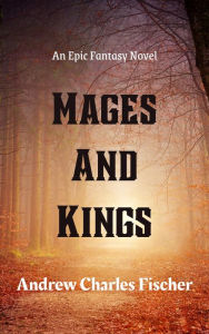 Title: Mages and Kings, Author: Andrew Charles Fischer