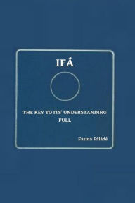 Title: Ifa the key to its' understanding full, Author: Fasina Falade