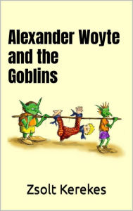Title: Alexander Woyte and the Goblins, Author: Zsolt Kerekes