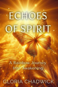 Title: Echoes of Spirit: A Rainbow Journey Into Awakening (Light Library, #4), Author: Gloria Chadwick