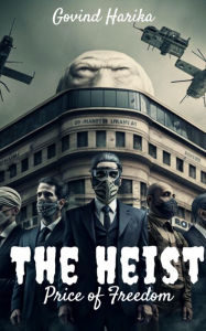 Title: The Heist :: Price of Freedom, Author: Govind Harika