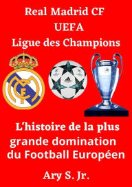 Title: Real Madrid CF UEFA Ligue des Champions- L'histoire de la plus grande domination du Football Européen, Author: Ary S.