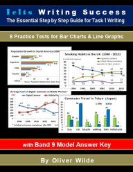 Title: Ielts Writing Success. The Essential Step by Step Guide for Task 1 Writing. 8 Practice Tests for Bar Charts & Line Graphs. w/Band 9 Model Answer Key & On-line Support., Author: Oliver Wilde