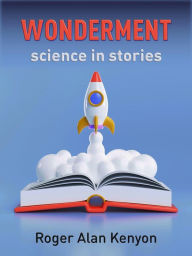 Title: Wonderment: Science in Stories, Author: Roger Alan Kenyon