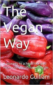 Title: The Vegan Way A Journey to a Healthier and More Compassionate Lifestyle, Author: Leonardo Guiliani