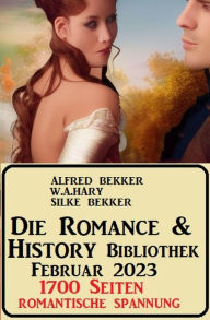 Title: Die Romance & History Bibliothek Februar 2023: 1700 Seiten Romantische Spannung, Author: Alfred Bekker