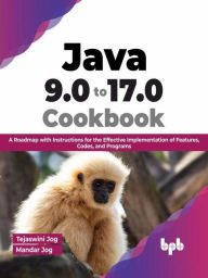 Title: Java 9.0 to 17.0 Cookbook: A Roadmap with Instructions for the Effective Implementation of Features, Codes, and Programs (English Edition), Author: Tejaswini Jog