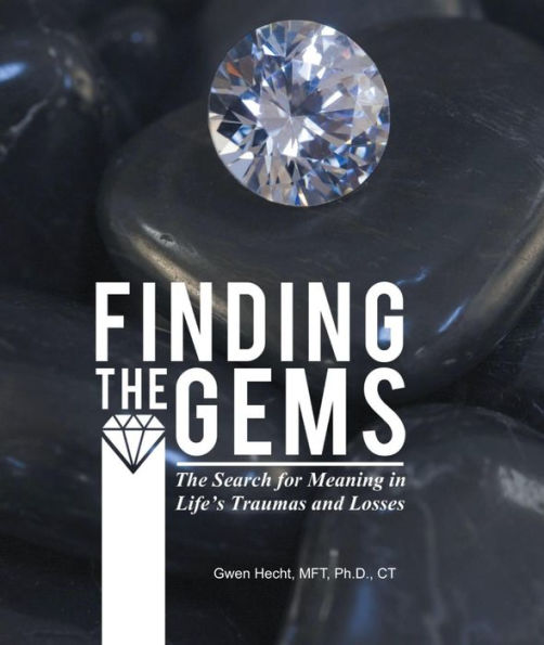 Finding the Gems: The Search for Meaning in Life's Traumas and Losses