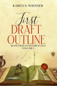 Title: First Draft Outline (3D Fiction Fundamentals, #1), Author: Karen S. Wiesner