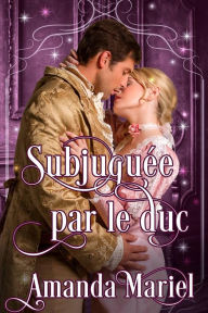 Title: Subjuguée par le duc (Amour fabuleux), Author: Amanda Mariel