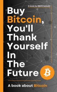 Title: Buy Bitcoin, You'll Thank Yourself In The Future, Author: BBCD Satoshi