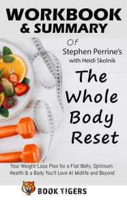 Title: Workbook & Summary Of Stephen Perrine's with ???d? ?k?ln?k The Whole Body Reset Your Weight-Loss Plan for a Flat Belly, Optimum Health & a Body You'll Love At Midlife and Beyond (Workbooks), Author: Book Tigers