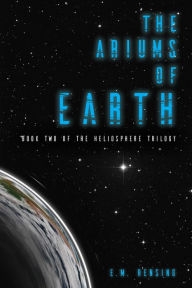 Title: The Ariums of Earth (The Heliosphere Trilogy), Author: E.M. Rensing