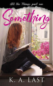 Title: Something (All the Things, #1), Author: K. A. Last