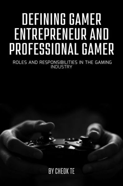 Defining Gamer Entrepreneur and Professional Gamer: Roles and Responsibilities in the Gaming Industry