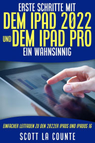 Title: Erste Schritte Mit Dem iPad 2022 Und Dem Ipad Pro: Ein Wahnsinnig Einfacher Leitfaden Zu Den 2022er iPads Und iPadOS 16, Author: Scott La Counte