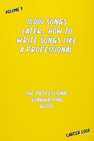 Title: The Professional Songwriting Guide (10,000 Songs Later... How to Write Songs Like a Professional, #3), Author: Carter Cook