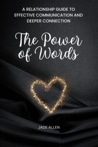Title: The Power of Words: A Relationship Guide to Effective Communication and Deeper Connection, Author: Jade Allen